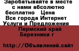 Заробатывайте в месте с нами абсолютно бесплатно › Цена ­ 450 - Все города Интернет » Услуги и Предложения   . Пермский край,Березники г.